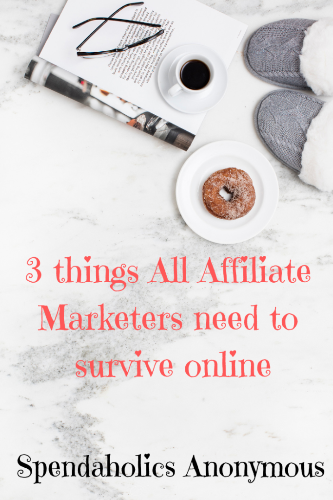 3 Things all affiliate marketers need to survive online - Spendaholics Anonymous